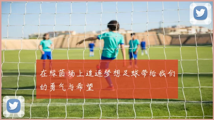 在绿茵场上追逐梦想足球带给我们的勇气与希望